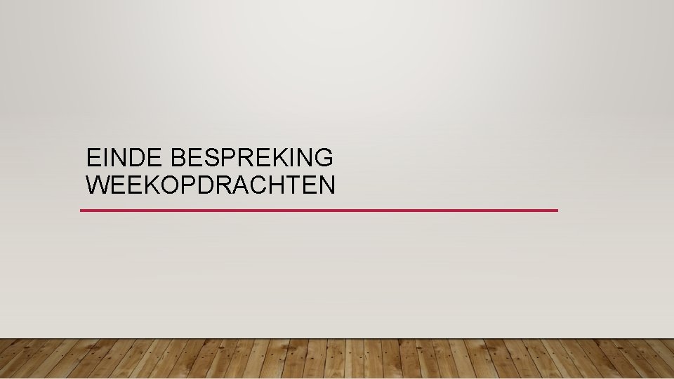 EINDE BESPREKING WEEKOPDRACHTEN 