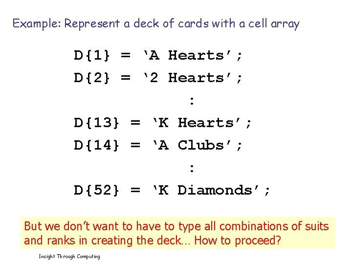 Example: Represent a deck of cards with a cell array D{1} = ‘A Hearts’;