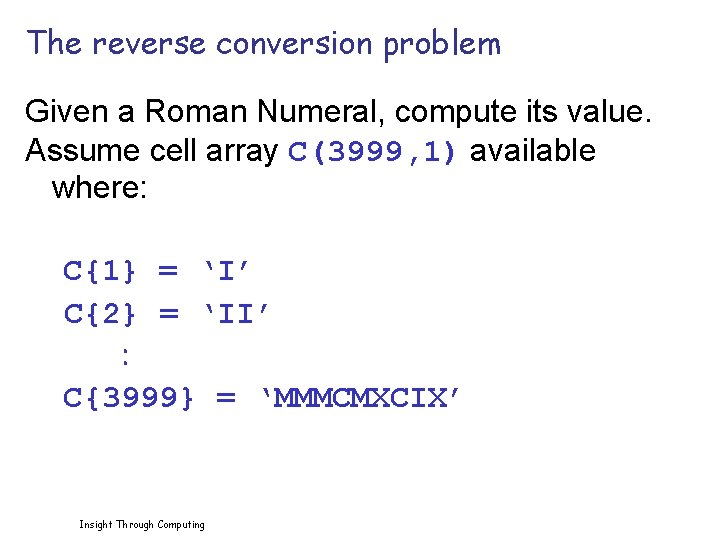 The reverse conversion problem Given a Roman Numeral, compute its value. Assume cell array