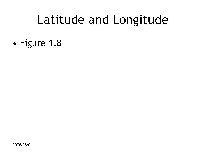 Latitude and Longitude • Figure 1. 8 2006/03/01 