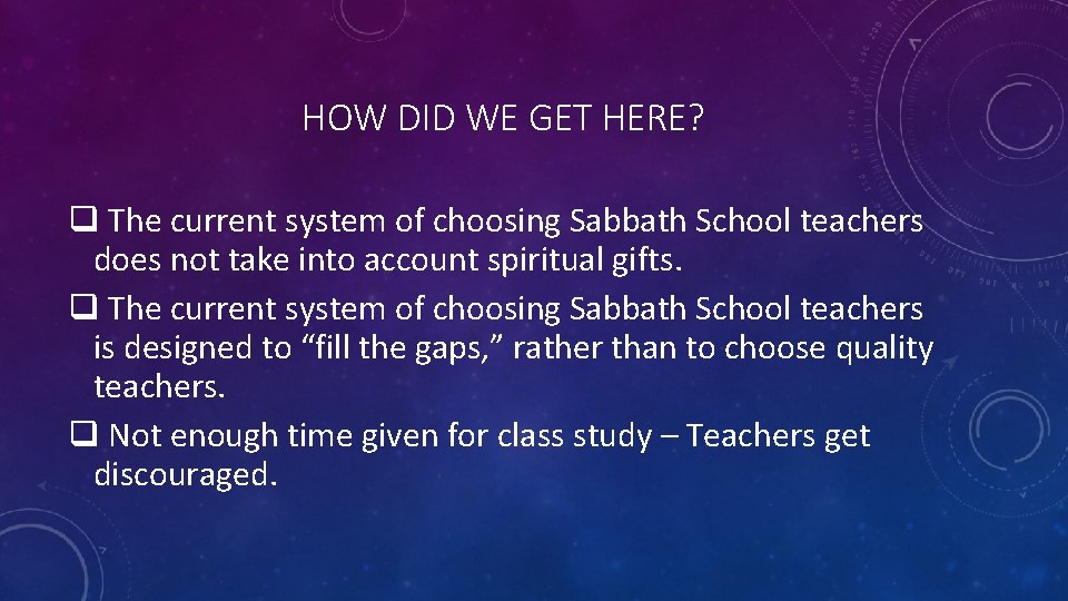 HOW DID WE GET HERE? q The current system of choosing Sabbath School teachers