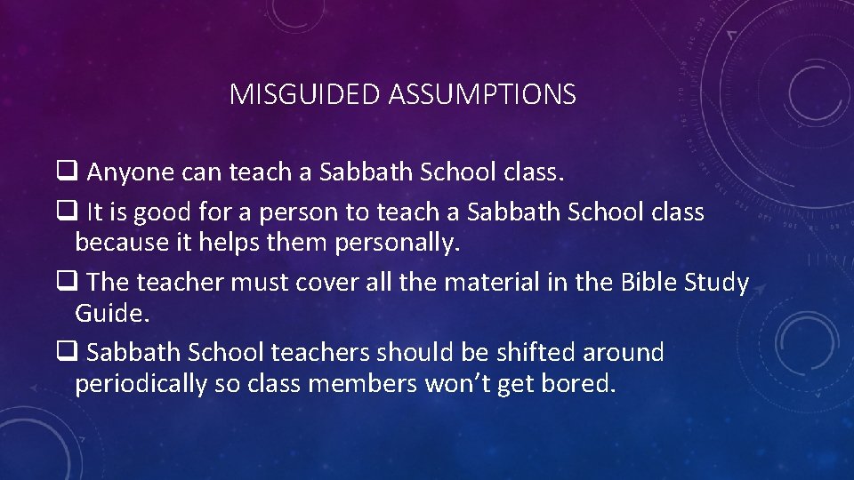 MISGUIDED ASSUMPTIONS q Anyone can teach a Sabbath School class. q It is good
