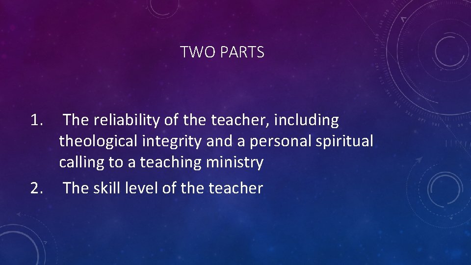 TWO PARTS 1. The reliability of the teacher, including theological integrity and a personal