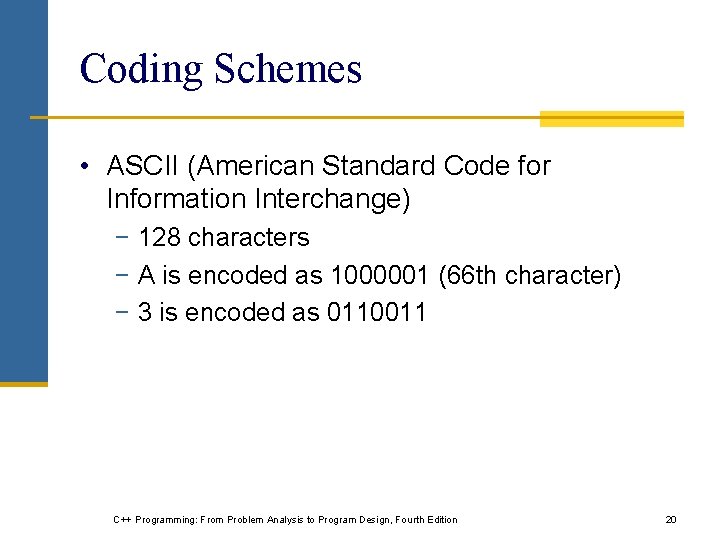 Coding Schemes • ASCII (American Standard Code for Information Interchange) − 128 characters −