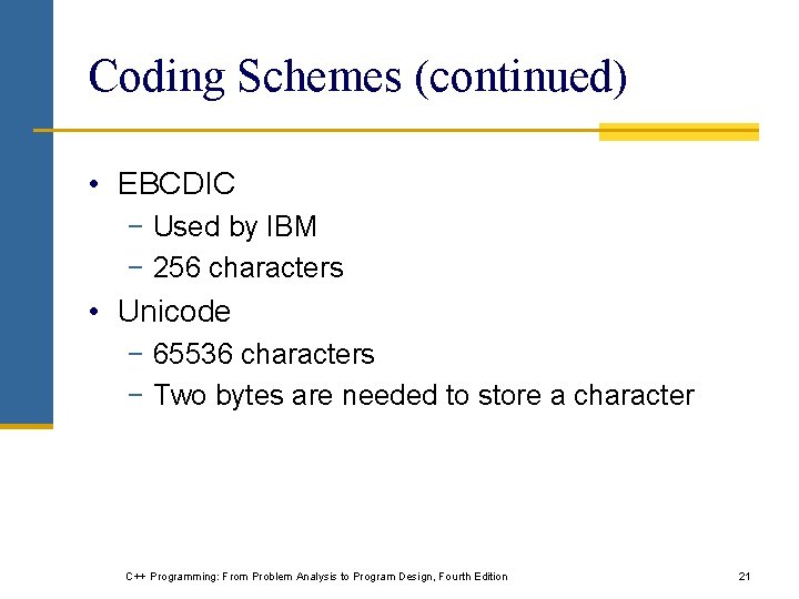 Coding Schemes (continued) • EBCDIC − Used by IBM − 256 characters • Unicode