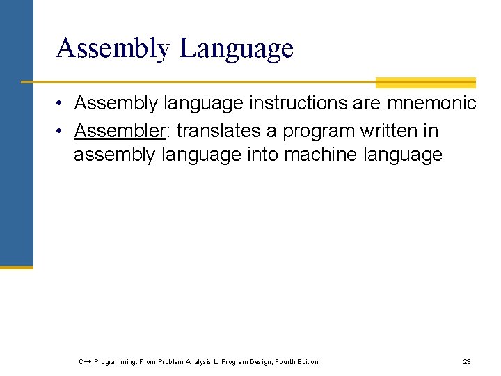 Assembly Language • Assembly language instructions are mnemonic • Assembler: translates a program written