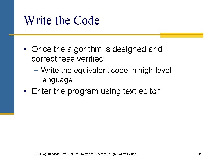 Write the Code • Once the algorithm is designed and correctness verified − Write