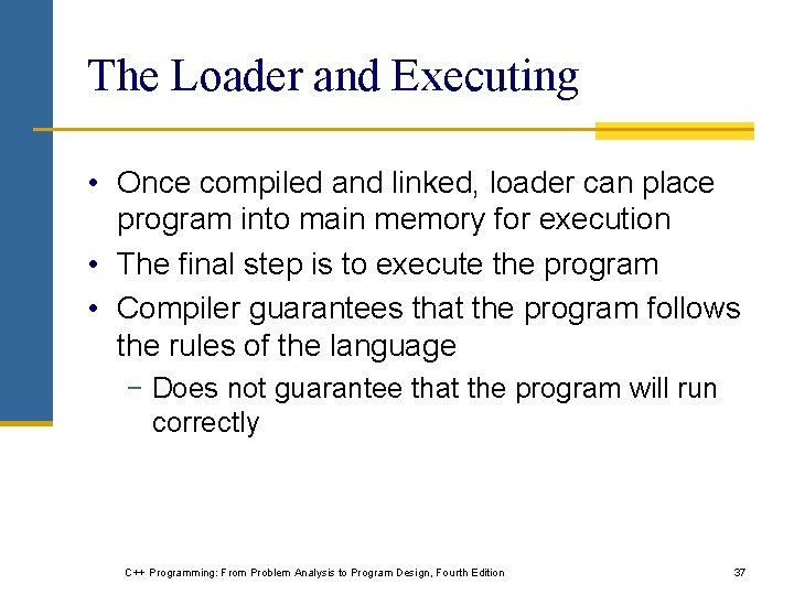 The Loader and Executing • Once compiled and linked, loader can place program into