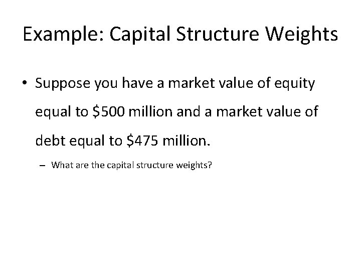 Example: Capital Structure Weights • Suppose you have a market value of equity equal