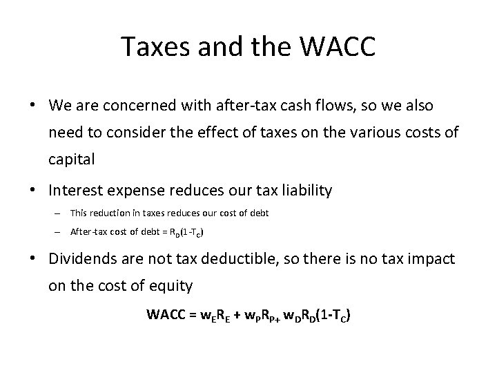 Taxes and the WACC • We are concerned with after-tax cash flows, so we