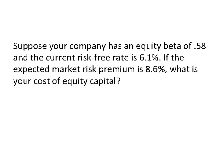 Suppose your company has an equity beta of. 58 and the current risk-free rate