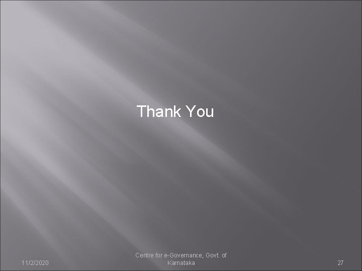 Thank You 11/2/2020 Centre for e-Governance, Govt. of Karnataka 27 