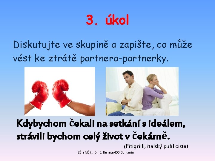 3. úkol Diskutujte ve skupině a zapište, co může vést ke ztrátě partnera-partnerky. Kdybychom