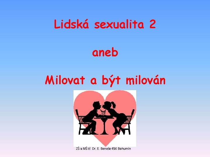 Lidská sexualita 2 aneb Milovat a být milován ZŠ a MŠ tř. Dr. E.
