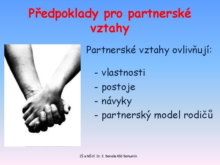 Předpoklady pro partnerské vztahy Partnerské vztahy ovlivňují: - vlastnosti - postoje - návyky -