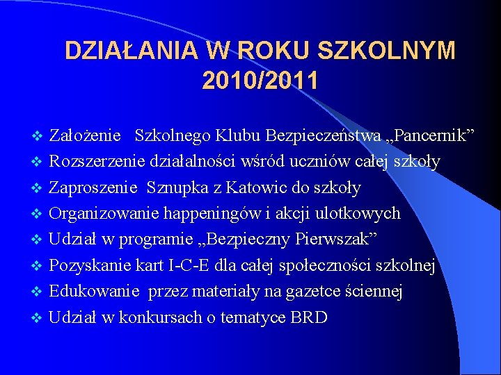 DZIAŁANIA W ROKU SZKOLNYM 2010/2011 v v v v Założenie Szkolnego Klubu Bezpieczeństwa „Pancernik”