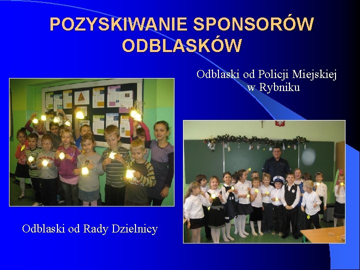 POZYSKIWANIE SPONSORÓW ODBLASKÓW Odblaski od Policji Miejskiej w Rybniku Odblaski od Rady Dzielnicy 