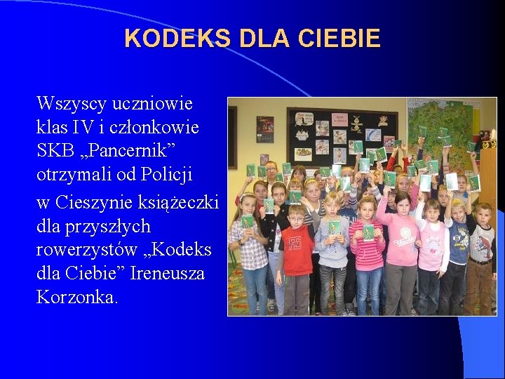 KODEKS DLA CIEBIE Wszyscy uczniowie klas IV i członkowie SKB „Pancernik” otrzymali od Policji