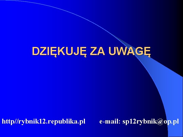 DZIĘKUJĘ ZA UWAGĘ http//rybnik 12. republika. pl e-mail: sp 12 rybnik@op. pl 