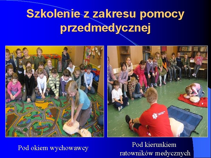 Szkolenie z zakresu pomocy przedmedycznej Pod okiem wychowawcy Pod kierunkiem ratowników medycznych 