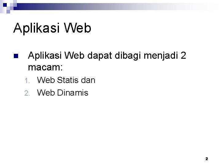 Aplikasi Web n Aplikasi Web dapat dibagi menjadi 2 macam: Web Statis dan 2.