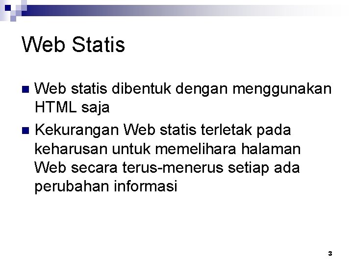 Web Statis Web statis dibentuk dengan menggunakan HTML saja n Kekurangan Web statis terletak