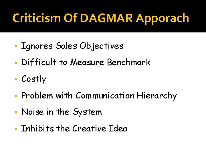 Criticism Of DAGMAR Apporach § Ignores Sales Objectives § Difficult to Measure Benchmark §