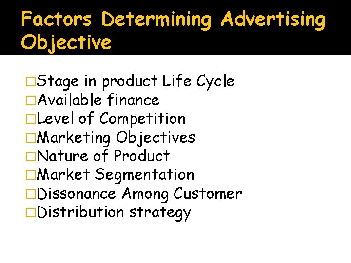Factors Determining Advertising Objective �Stage in product Life Cycle �Available finance �Level of Competition