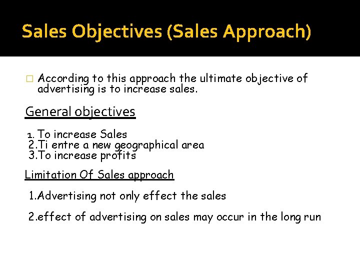 Sales Objectives (Sales Approach) � According to this approach the ultimate objective of advertising