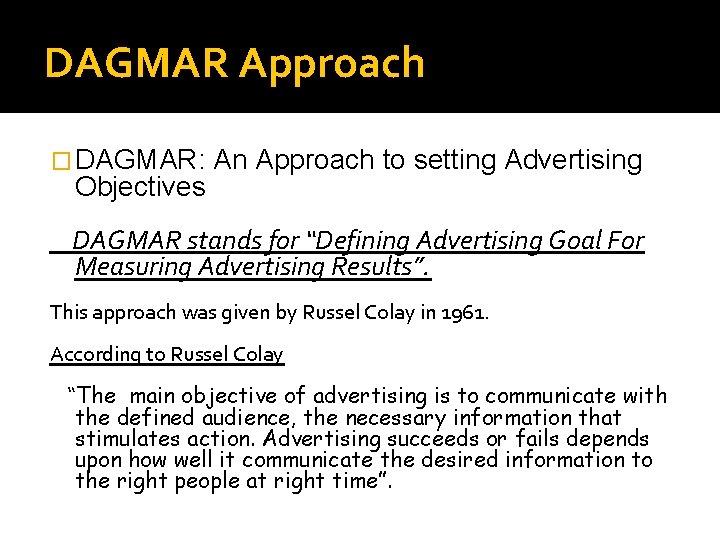 DAGMAR Approach � DAGMAR: Objectives An Approach to setting Advertising DAGMAR stands for “Defining