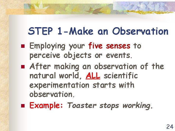 STEP 1 -Make an Observation n Employing your five senses to perceive objects or