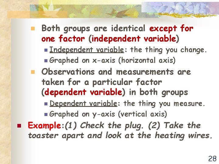 n Both groups are identical except for one factor (independent variable) variable n Independent