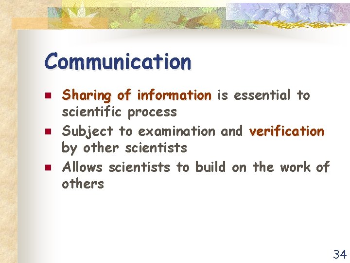 Communication n Sharing of information is essential to scientific process Subject to examination and