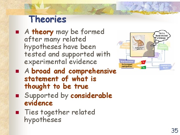 Theories n n A theory may be formed after many related hypotheses have been