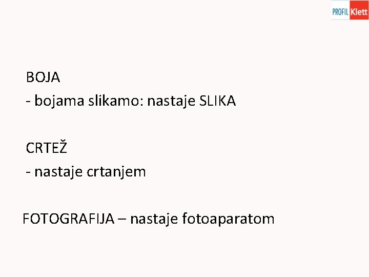 BOJA - bojama slikamo: nastaje SLIKA CRTEŽ - nastaje crtanjem FOTOGRAFIJA – nastaje fotoaparatom