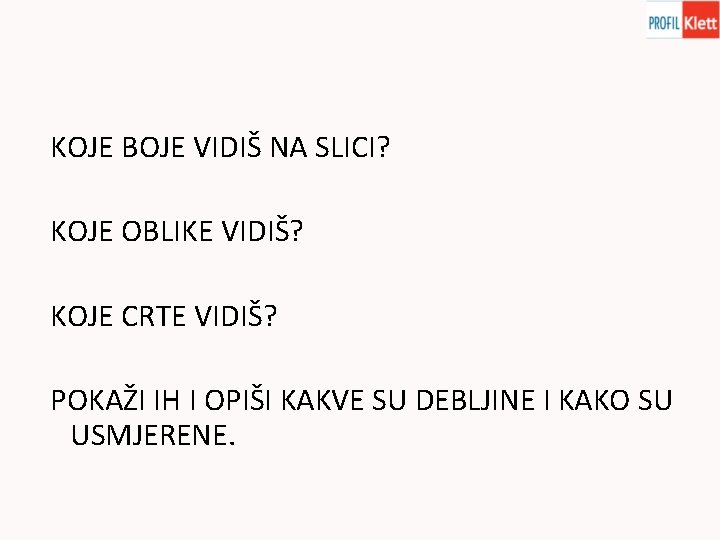 KOJE BOJE VIDIŠ NA SLICI? KOJE OBLIKE VIDIŠ? KOJE CRTE VIDIŠ? POKAŽI IH I