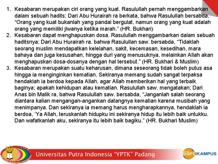 1. Kesabaran merupakan ciri orang yang kuat. Rasulullah pernah menggambarkan dalam sebuah hadits; Dari