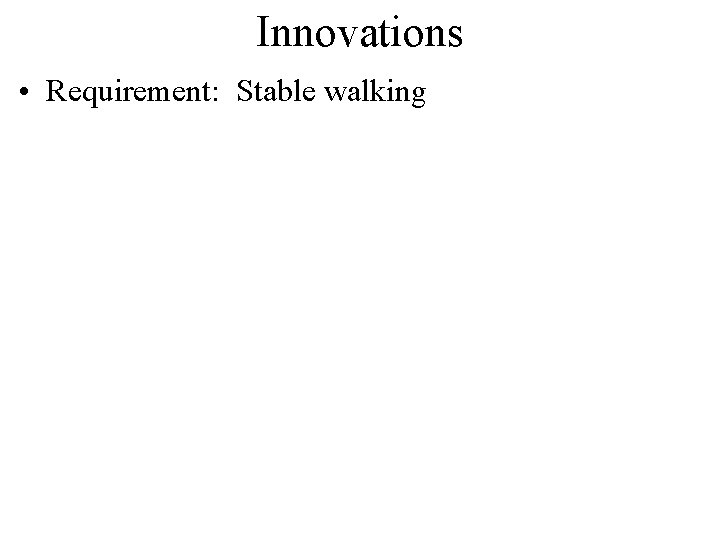 Innovations • Requirement: Stable walking 