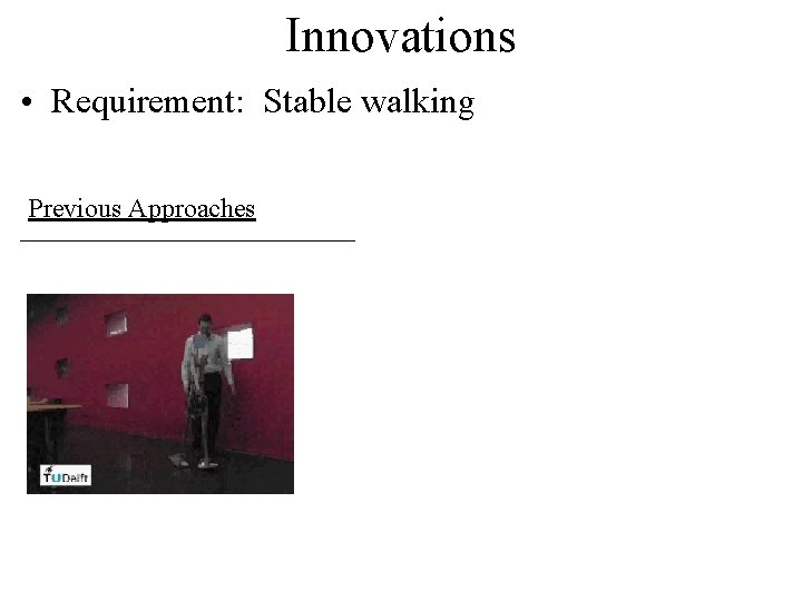 Innovations • Requirement: Stable walking Previous Approaches 