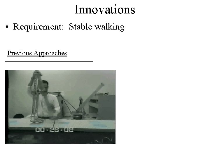 Innovations • Requirement: Stable walking Previous Approaches 