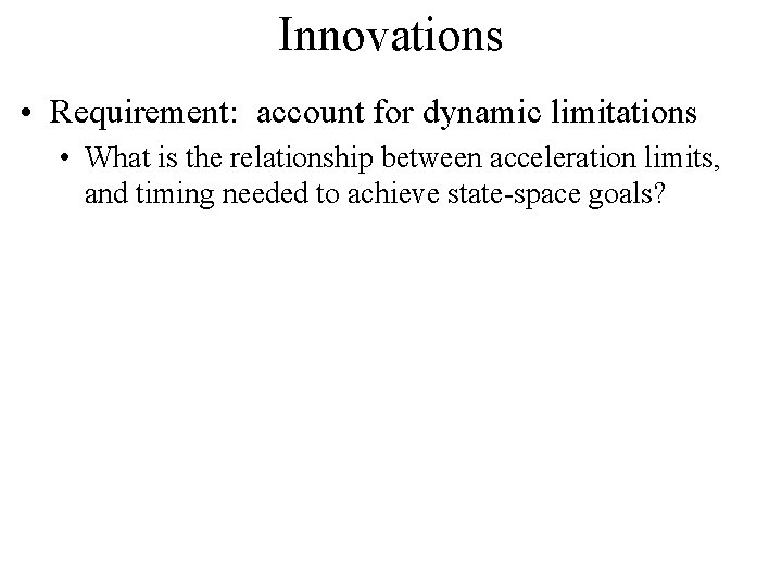 Innovations • Requirement: account for dynamic limitations • What is the relationship between acceleration