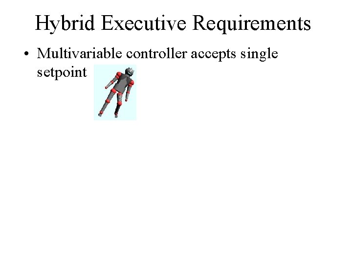 Hybrid Executive Requirements • Multivariable controller accepts single setpoint 