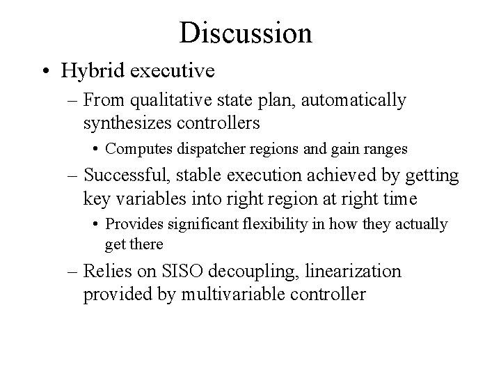 Discussion • Hybrid executive – From qualitative state plan, automatically synthesizes controllers • Computes