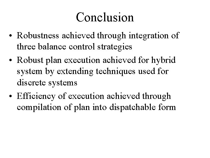 Conclusion • Robustness achieved through integration of three balance control strategies • Robust plan