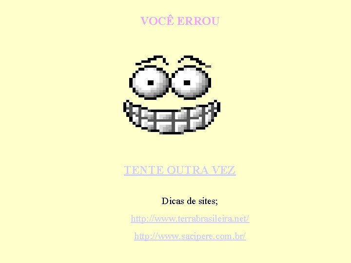 VOCÊ ERROU TENTE OUTRA VEZ Dicas de sites; http: //www. terrabrasileira. net/ http: //www.