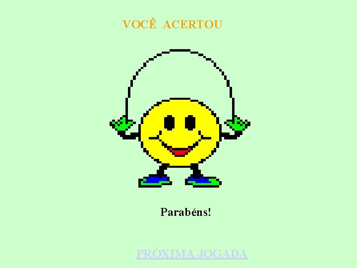 VOCÊ ACERTOU Parabéns! PRÓXIMA JOGADA 