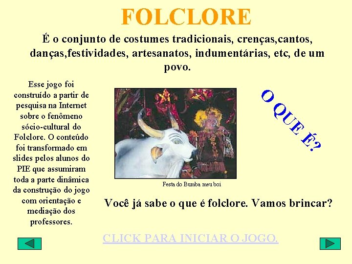 FOLCLORE É o conjunto de costumes tradicionais, crenças, cantos, danças, festividades, artesanatos, indumentárias, etc,