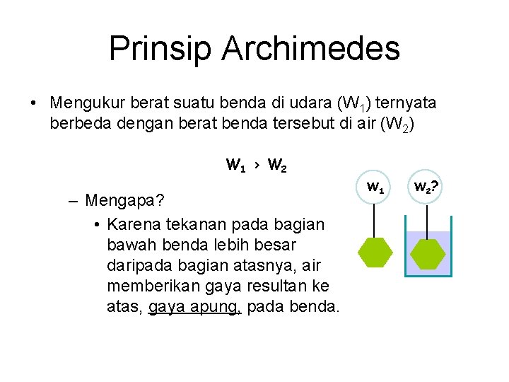 Prinsip Archimedes • Mengukur berat suatu benda di udara (W 1) ternyata berbeda dengan
