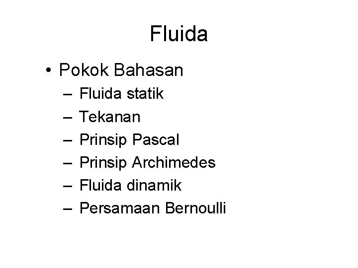 Fluida • Pokok Bahasan – – – Fluida statik Tekanan Prinsip Pascal Prinsip Archimedes