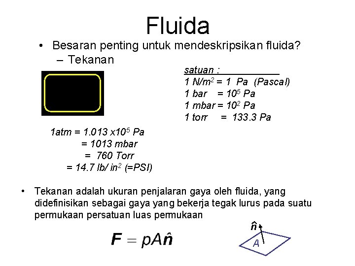 Fluida • Besaran penting untuk mendeskripsikan fluida? – Tekanan satuan : 1 N/m 2